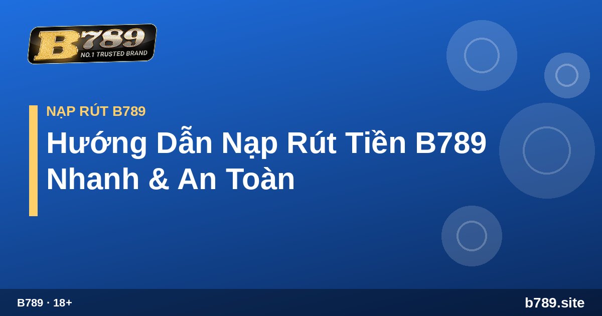 Cách nạp rút tiền an toàn tại B789